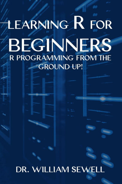 Learning R for Beginners: R Programming From The Ground Up!