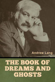 Title: The Book of Dreams and Ghosts, Author: Andrew Lang