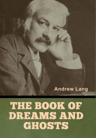 Title: The Book of Dreams and Ghosts, Author: Andrew Lang