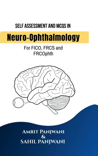 Self Assessment and MCQs in Neuro-Ophthalmology: For FICO, FRCS and FRCOphth
