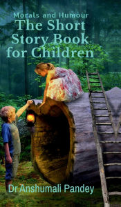Title: The Short Story Book for Children - Morals and Humour, Author: Dr Anshumali Pandey