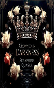Title: Crowned In Darkness, Author: Seraphina Quasar