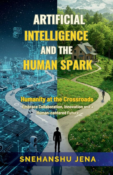 Artificial Intelligence and the Human Spark: Humanity at the Crossroads. Embrace Collaboration, Innovation and a Human-Centered Future