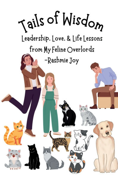 Tails of Wisdom: Leadership, Love, & Life Lessons from My Feline Overlords