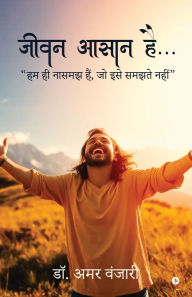 Title: Jeevan Aasan Hai...: हम ही नासमझ हैं, जो इसे समझते नहीं / Hum hi naasamajh hain, jo ise samajhte na, Author: Dr Amar Wanjari