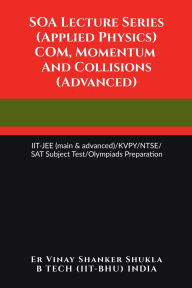 Title: SOA Lecture Series (Applied Physics) COM, Momentum And Collisions (Advanced): IIT-JEE (main & advanced)/KVPY/NTSE/SAT Subject Test/Olympiads Preparation, Author: Er Vinay Shanker Shukla