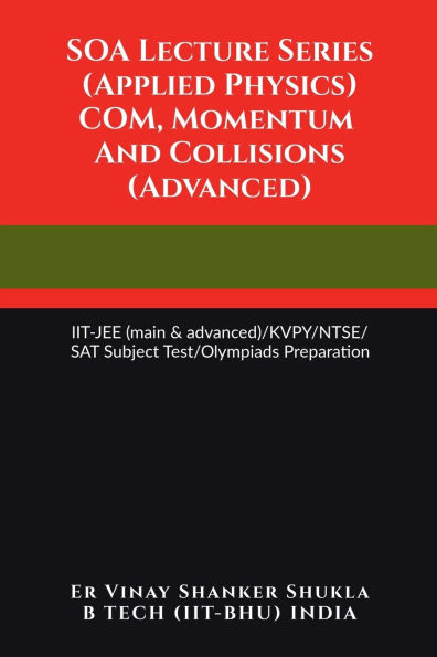 SOA Lecture Series (Applied Physics) COM, Momentum And Collisions (Advanced): IIT-JEE (main & advanced)/KVPY/NTSE/SAT Subject Test/Olympiads Preparation