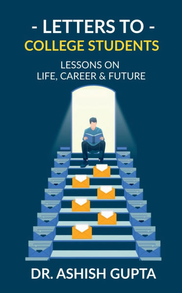 Letters to College Students: Lessons on Life, Future & Building a Successful Career