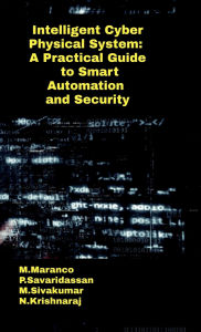 Title: Intelligent Cyber Physical System: A Practical Guide to Smart Automation and Security, Author: M Maranco
