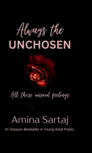 Title: Always The Unchosen: All those unsaid feelings, Author: Amina Sartaj