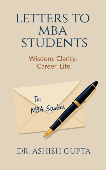 Letters to MBA Students: Wisdom. Clarity. Career. Life.