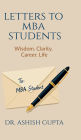 Letters to MBA Students: Wisdom. Clarity. Career. Life.