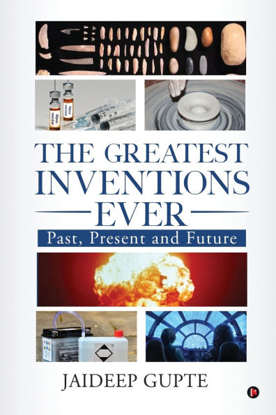 The Greatest Inventions Ever: Past, Present and Future