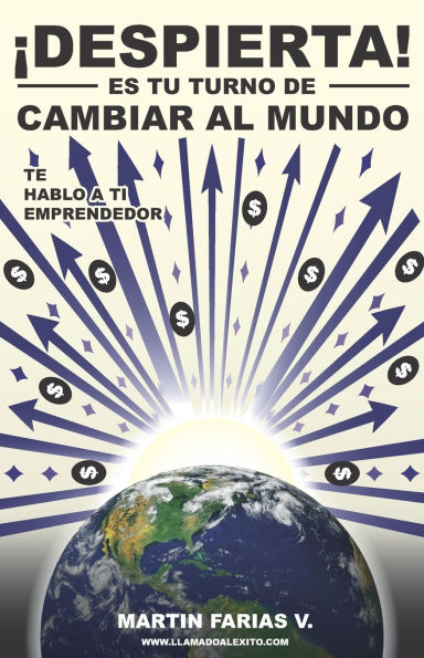 Despierta, es tu turno de cambiar al mundo: Te hablo a ti emprendedor