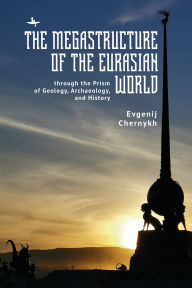 Title: The Megastructure of the Eurasian World through the Prism of Geology, Archaeology, and History, Author: Evgenij N. Chernykh