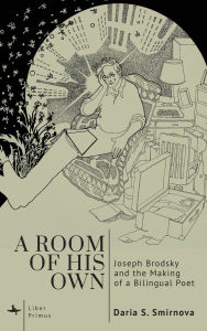 Title: A Room of His Own: Joseph Brodsky and the Making of a Bilingual Poet, Author: Daria S. Smirnova