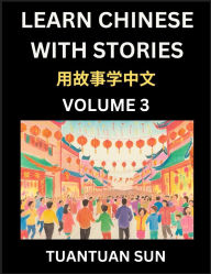 Title: Learn Chinese with Stories (Part 3)- Self-learn Reading Captivating Chengyu Short Tales Folklores from China's Ancient History and Culture, A Mandarin Language Learning Guide for Beginners, Intermediate and Advanced Level Students, HSK Preparation Books f, Author: Tuantuan Sun