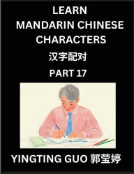 Title: Learn Mandarin Chinese Characters (Volume 17)- China's Ancient Language Art and Culture, Read and Recognize Simplified Pictographic Characters with Brain Activity Games, Beginner, Intermediate Advanced Students, HSK All Levels, Author: Yingting Guo