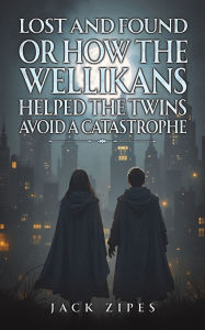 Title: Lost and Found or How the Wellikans Helped the Twins Avoid a Catastrophe, Author: Jack Zipes