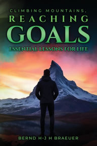 Title: Climbing Mountains, Reaching Goals, Author: Bernd Hans- Joachim Harry Braeuer