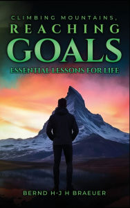 Title: Climbing Mountains, Reaching Goals, Author: Bernd Hans- Joachim Harry Braeuer