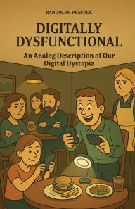 Title: Digitally Dysfunctional, Author: Randolph Peacock