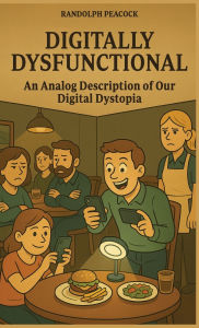 Title: Digitally Dysfunctional, Author: Randolph Peacock