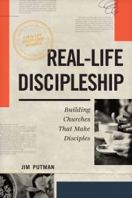 Title: Real-Life Discipleship: Building Churches That Make Disciples, Author: Jim Putman