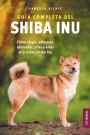 Guï¿½a completa del Shiba Inu: Cï¿½mo elegir, adiestrar, alimentar, criar y amar a tu nuevo Shiba Inu