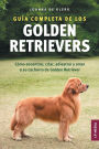 Guï¿½a completa de los Golden Retrievers: Cï¿½mo encontrar, criar, adiestrar y amar a su cachorro de Golden Retriever