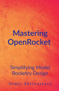 Title: Mastering OpenRocket: Simplifying Model Rocketry Design, Author: Nimit Shrivastava