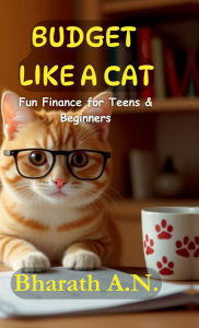 Title: Budget Like a Cat: Fun Finance for Teens & Beginners, Author: Bharath a N
