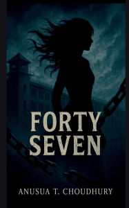 Title: Forty-Seven, Author: Anusua T Choudhury
