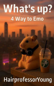 Title: What's Up: 4 Way to Emo, Author: Young Hairprofessor