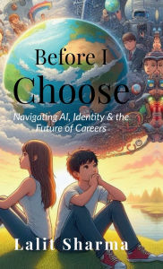 Title: Before I Choose: Navigating AI, Identity & the Future of Careers, Author: Lalit Sharma