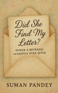 Title: Did she find my letter?: Either a betrayal or happily ever after., Author: Suman Pandey