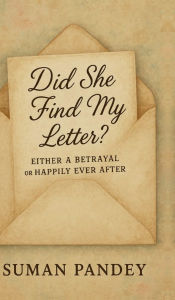 Title: Did she find my letter?: Either a betrayal or happily ever after., Author: Suman Pandey