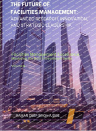 Title: The Future of Facilities Management: Advanced Research, Innovation, and Strategic Leadership, Author: Raman Deep Singh Judge