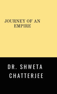 Title: Journey of An Empire, Author: Dr Shweta Chatterjee