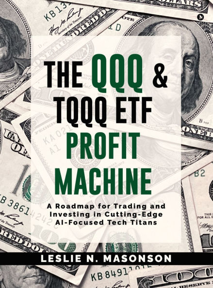 The QQQ and TQQQ ETF Profit Machine: A Roadmap for Trading and Investing in Cutting-Edge AI-Focused Tech Titans