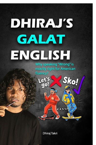 Dhiraj's Galat English: Why speaking Wrong is exactly right for American fluency?