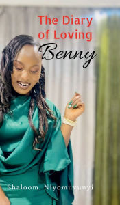 Title: The Diary of Loving Benny, Author: Shaloom Niyomuvunyi