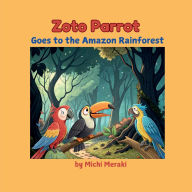 Title: Zoto Parrot Goes to the Amazon Rainforest: A colourful and beautifully illustrated story book for 3 to 7year old children. Read aloud books for early readers., Author: Michi Meraki