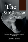 The Self Illusion: How Brain, Mind, and Experience Construct Who We Are