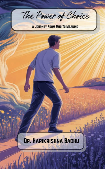 The Power of Choice: A journey from Mud to Meaning