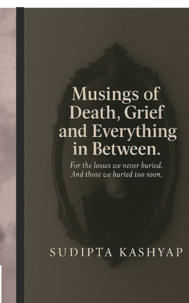 Musings of Death, Grief And Everything Between: For the losses we never buried. those buried too soon.