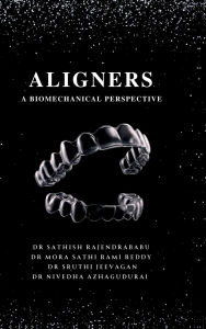 Title: Aligners: A Biomechanical Perspective, Author: Dr Sathish Rajendrababu