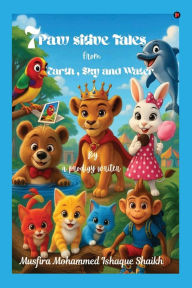Title: 7 Paw sitive Tales: From Earth, Sky and Water, Author: Musfira Mohammed Ishaque Shaikh