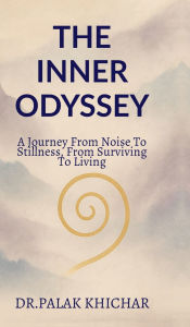 Title: The Inner Odyssey: a journey from noise to stillness, from surviving to living, Author: Dr Palak Khichar