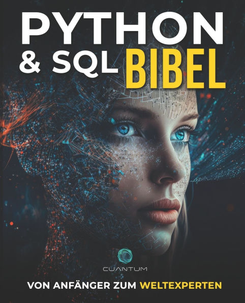 Python und SQL Bibel: Vom Anfï¿½nger zum Weltexperten: Entfesseln Sie das volle Potenzial der Datenanalyse und -manipulation durch die Beherrschung von Python und SQL